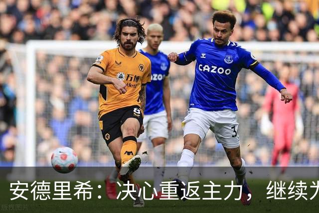 安德里希：决心重返主力，继续为球队拼搏